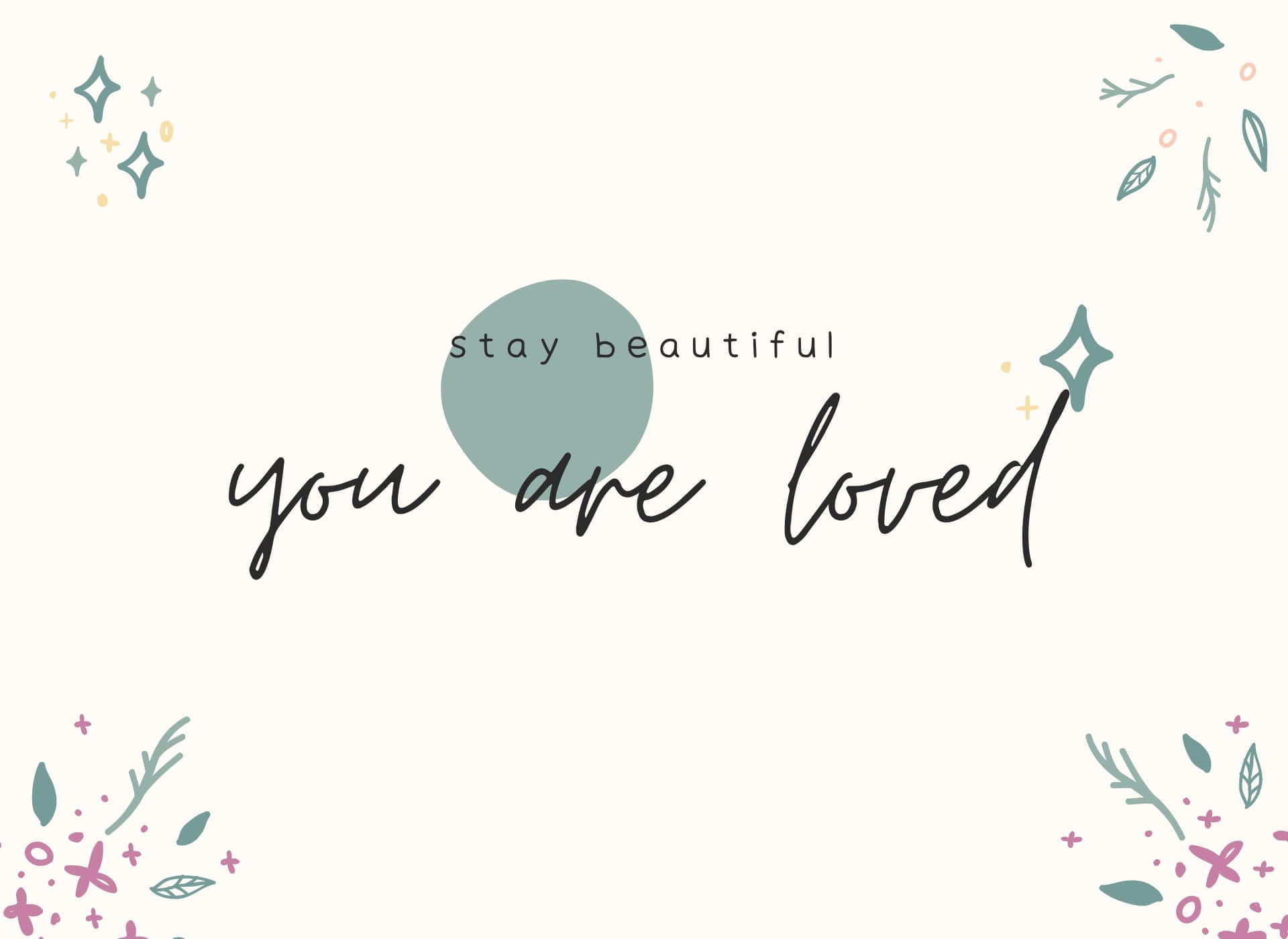 美學 桌布 壁紙 — 簡約風格桌布，手寫文字 you are loved and stay beautiful 被柔和的花卉和星星圖案環繞。