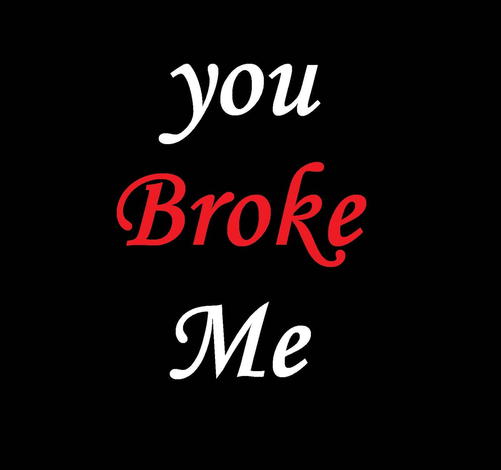 文字以白色和紅色字體顯示「you broke me」，背景為黑色。