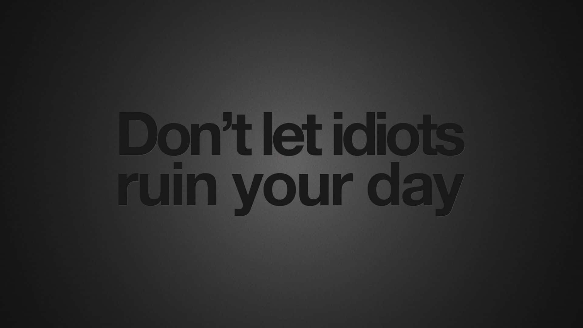勵志動圖 桌布 壁紙 — 粗體文字寫著「Don't let idiots ruin your day」，背景為深色漸變。