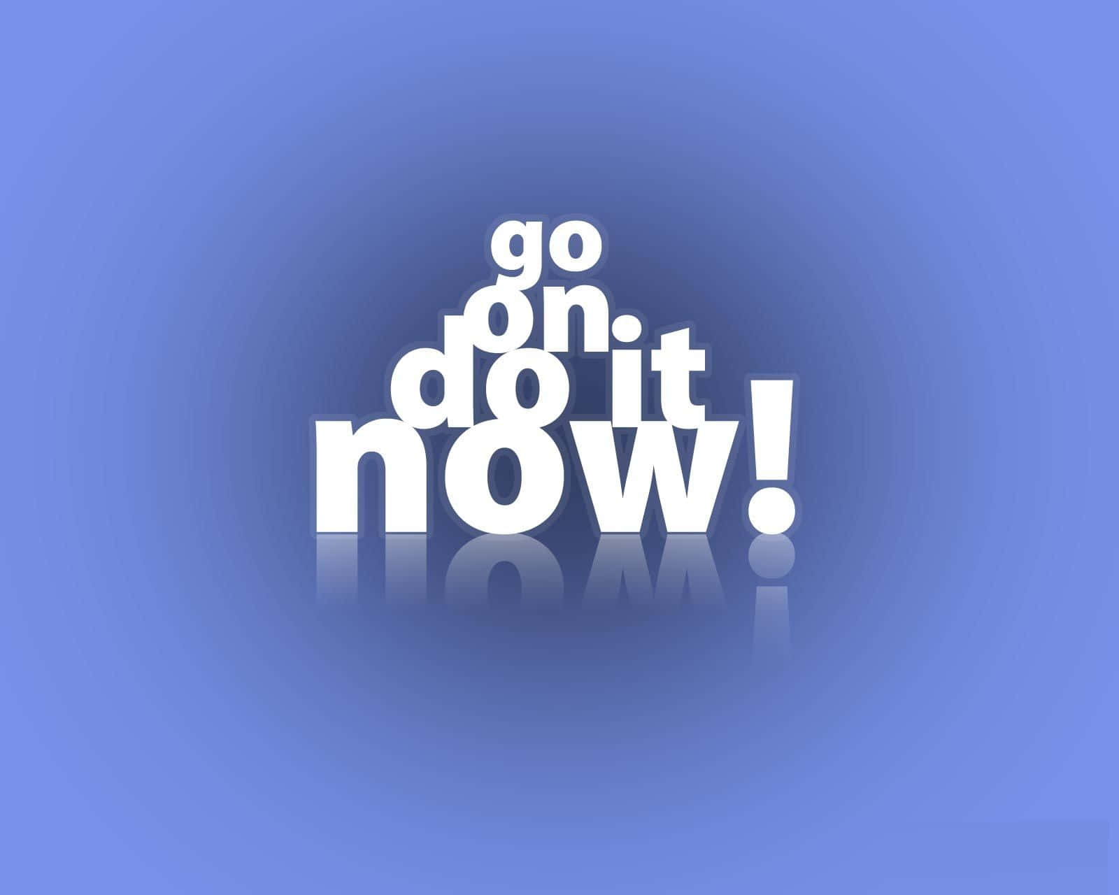 勵志動圖 桌布 壁紙 — 粗體白色3D文字顯示go on do it now!，在漸變藍色背景上帶有倒影。