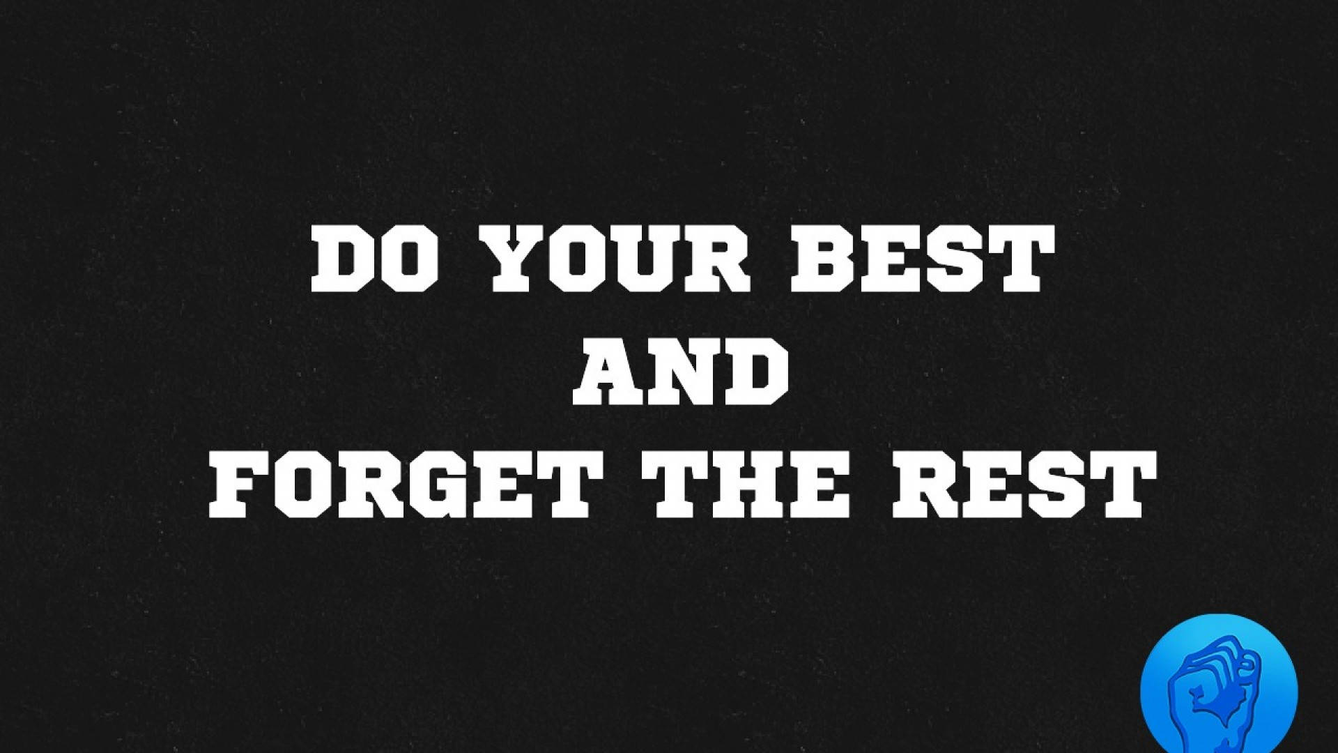 Positive Quotes 桌布 壁紙 — 粗體白色文字在紋理黑色背景上寫著「盡力而為，忘記其餘」，角落有一個藍色拳頭圖標。