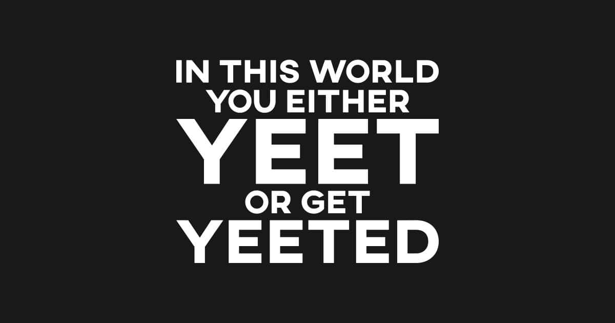 Yeet Or Be Yeeted 桌布 壁紙 — 粗體白色文字在純黑色背景上宣告「IN THIS WORLD YOU EITHER YEET OR GET YEETED」。