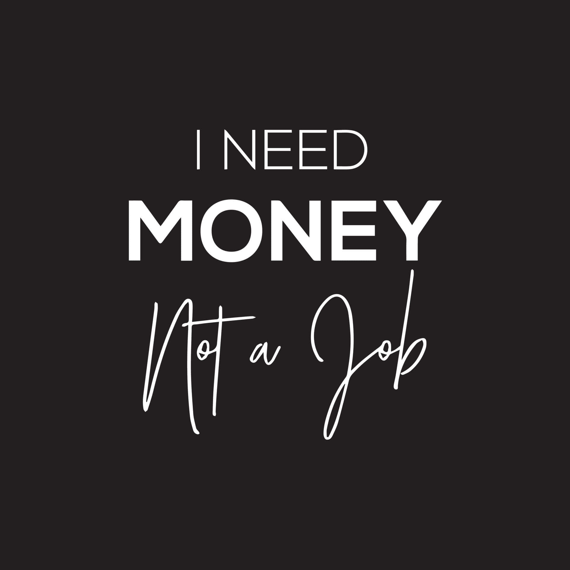 Positive Quotes 桌布 壁紙 — 粗體白色文字在純黑色背景上宣告「I NEED MONEY Not a Job」。