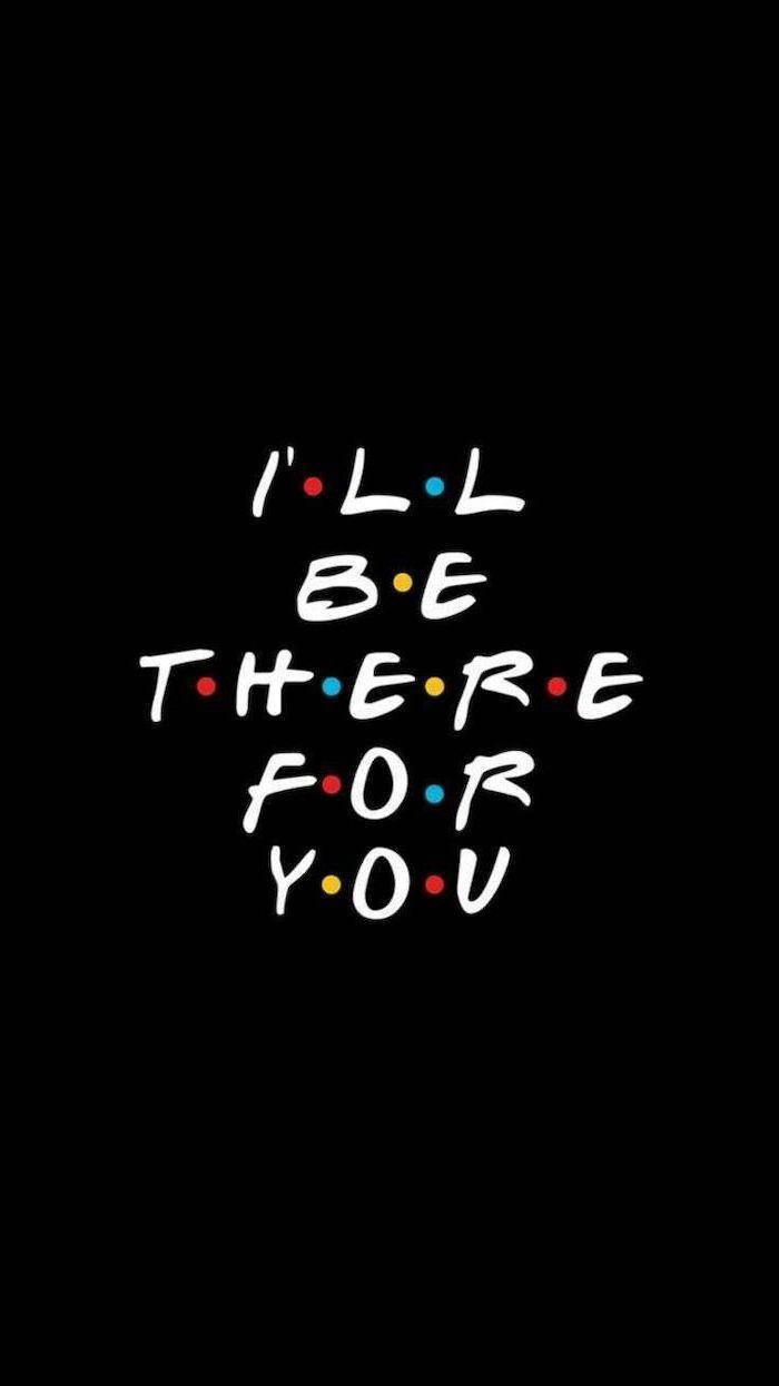 Friends 桌布 壁紙 — 粗體白色文字配上彩色圓點，在純黑色背景上拼出「I'll be there for you」。