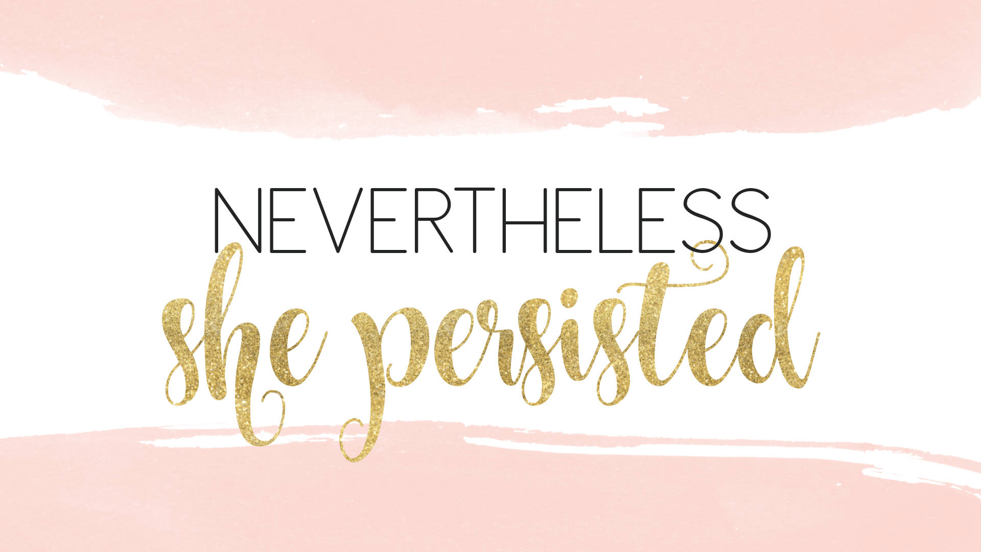 Positive Quotes 桌布 壁紙 — 粗體黑色和閃爍金色文字寫著 nevertheless she persisted，背景是柔和粉紅色水彩洗滌效果。