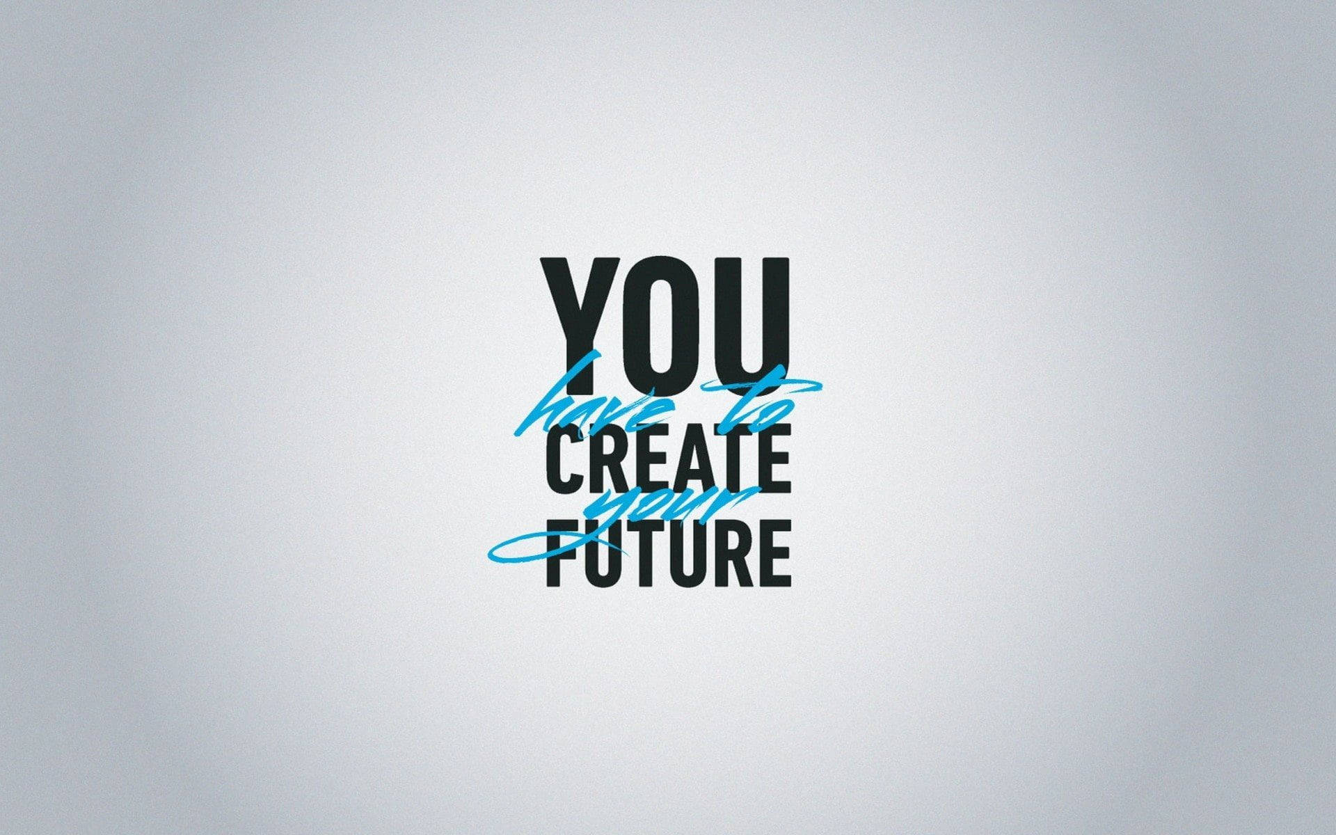 Motivational Quotes 桌布 壁紙 — 粗體黑色文字在柔和的灰色漸變背景上宣告「YOU have to CREATE your FUTURE」，並帶有藍色草書重音。