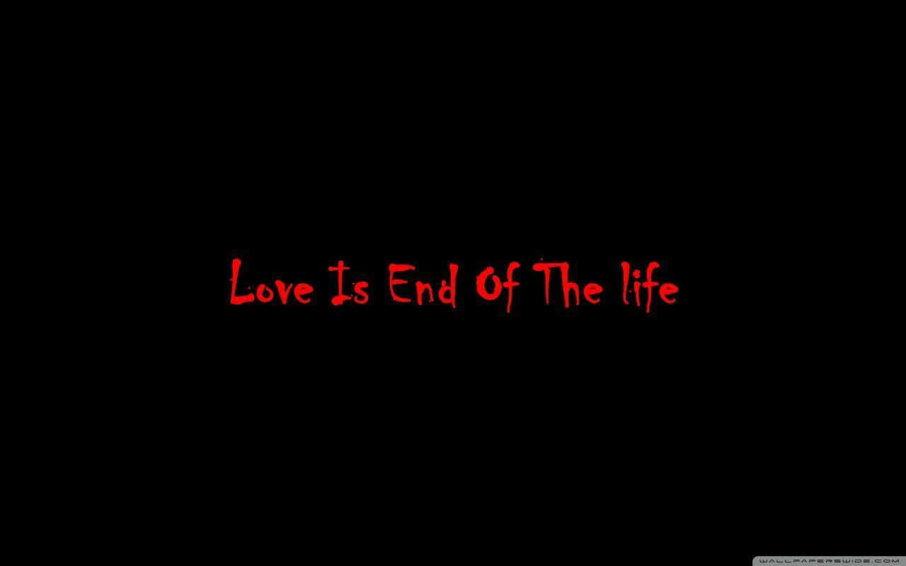 the end 桌布 壁紙 — 紅色手寫文字在純黑色背景上寫著 Love Is End Of The life。