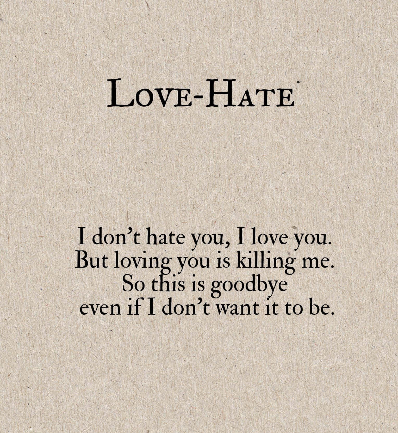 poetry 桌布 壁紙 — 紋理米色紙上的文字引用寫著「LOVE-HATE」和「我不恨你，我愛你。但愛你正在殺死我。所以，即使我不願意，這也是再見。」