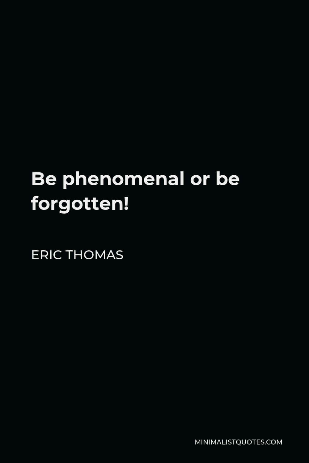語錄 桌布 壁紙 — 純黑背景上以粗體白色文字宣告「Be phenomenal or be forgotten!」，下方附有作者Eric Thomas。