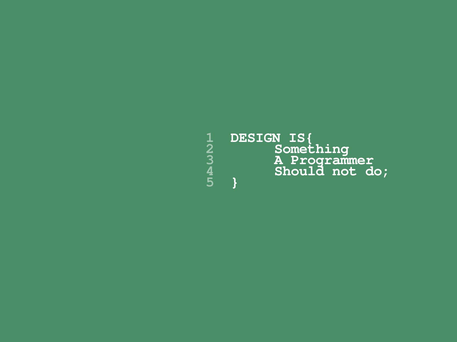 激勵 桌布 壁紙 — 綠色背景上的白色文字顯示 'DESIGN IS{ Something A Programmer Should not do;' 並帶有行號。