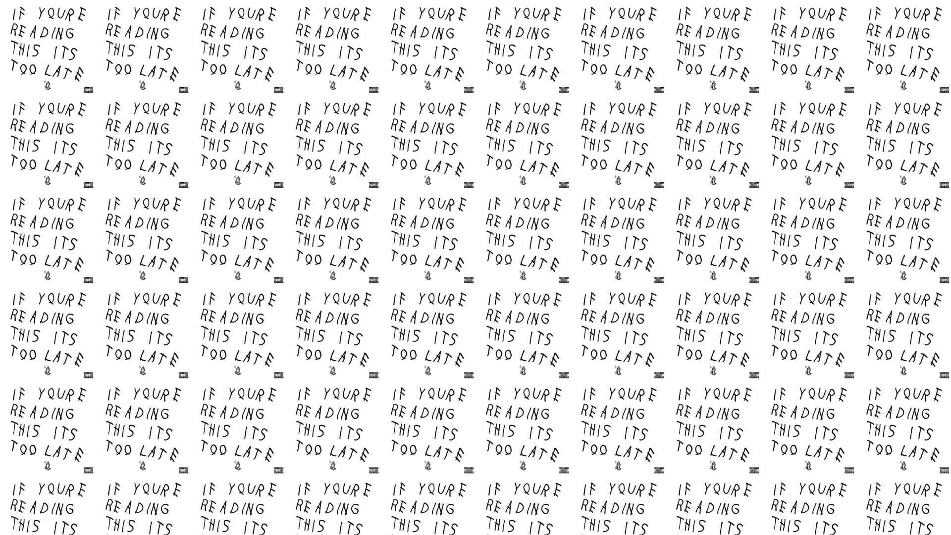 桌布 壁紙 — 重複手寫文字圖案，黑色字體寫著 'if youre reading this its too late'，白色背景。