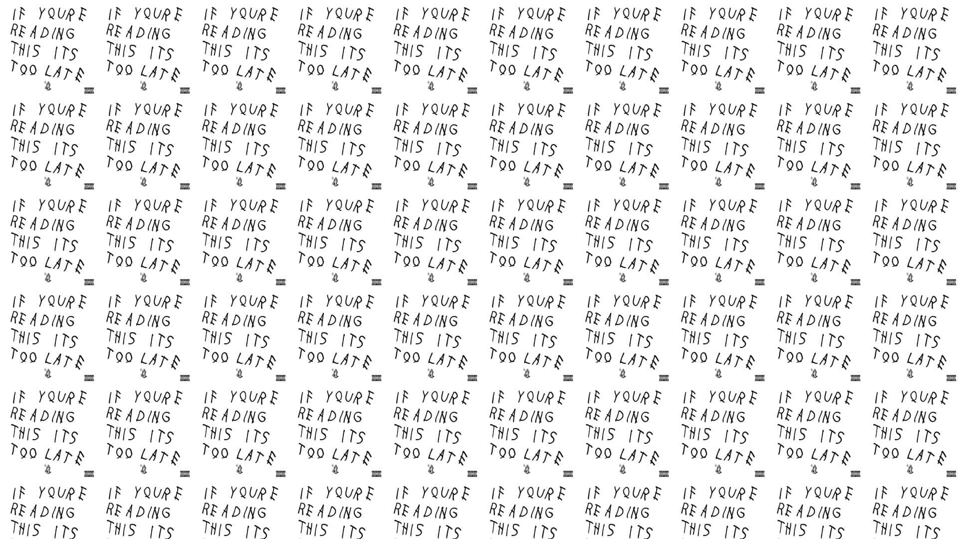 桌布 壁紙 — 重複的手寫文字圖案，黑色字體寫著「if youre reading this its too late」，白色背景。