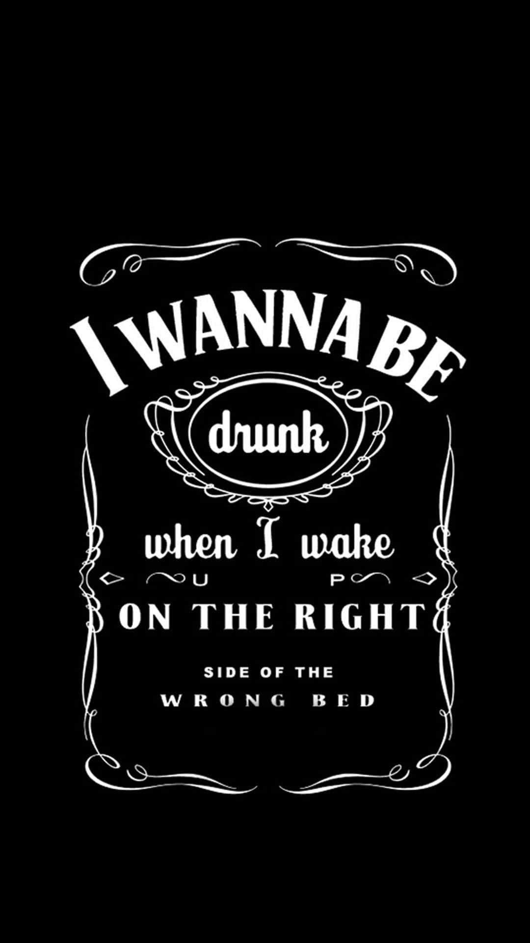 Creative iPhone 桌布 壁紙 — 黑色背景上以白色裝飾文字顯示「I WANNA BE drunk when I wake ON THE RIGHT SIDE OF THE WRONG BED」，採用復古標籤風格。