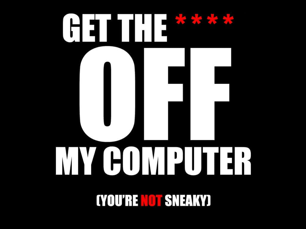桌布 壁紙 — 黑色背景上大膽的白色和紅色文字命令「GET THE *** OFF MY COMPUTER」，並帶有挑釁性的副標題。