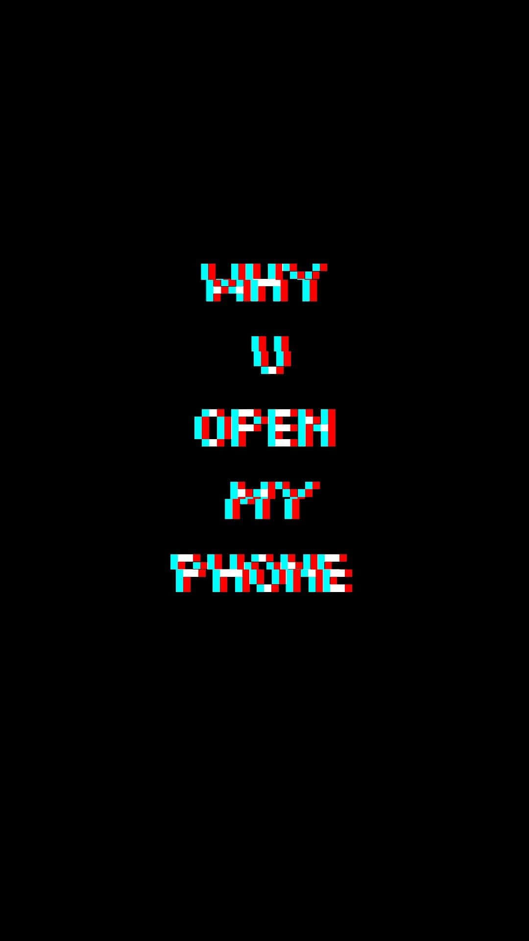 桌布 壁紙 — 黑色背景上的像素化紅色和青色文字顯示「WHY U OPEN MY PHONE」，帶有故障效果。