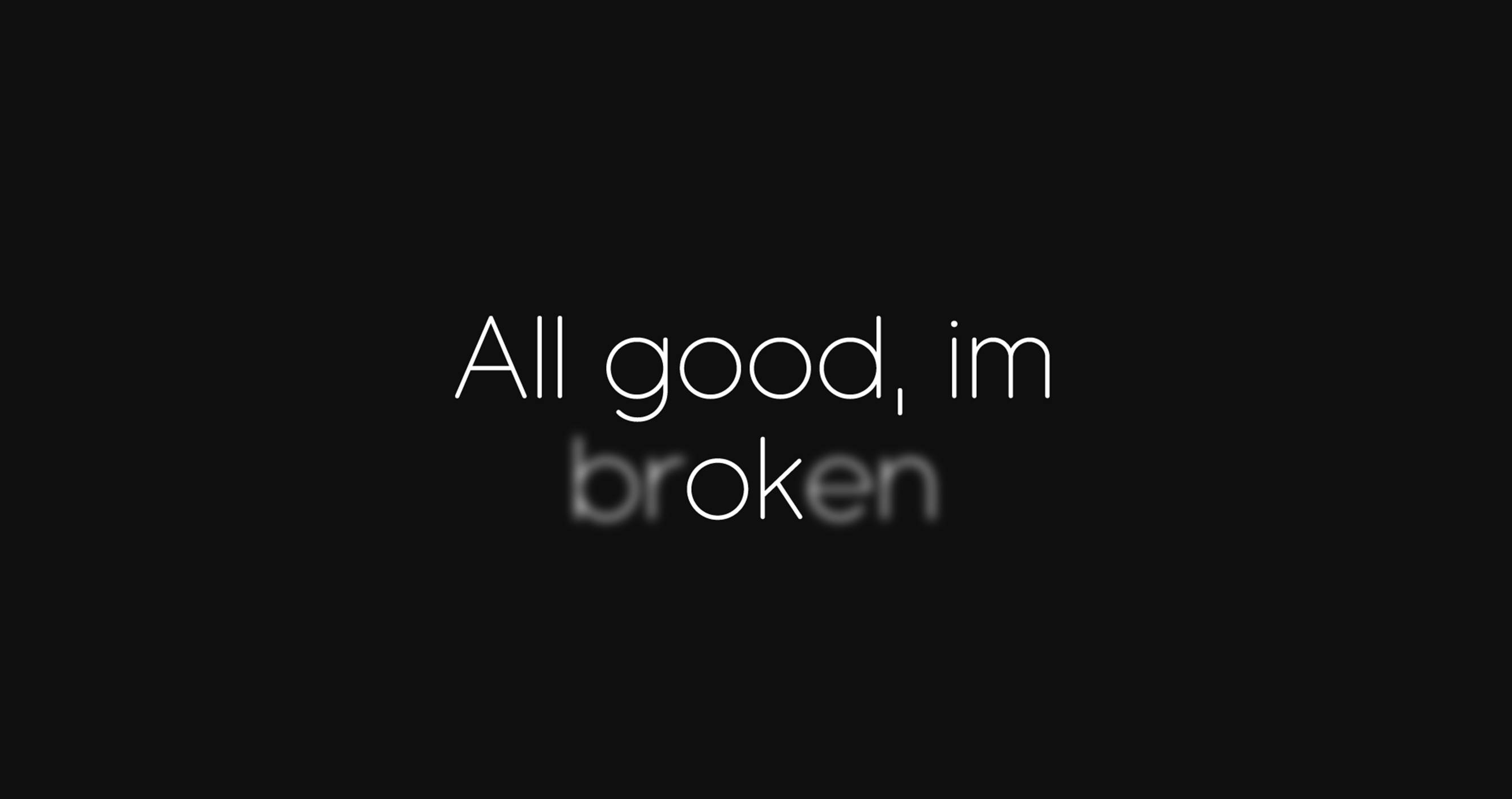 憂鬱美學 桌布 壁紙 — 黑色背景上的白色文字寫著「All good, im broken」，其中「broken」稍微模糊。