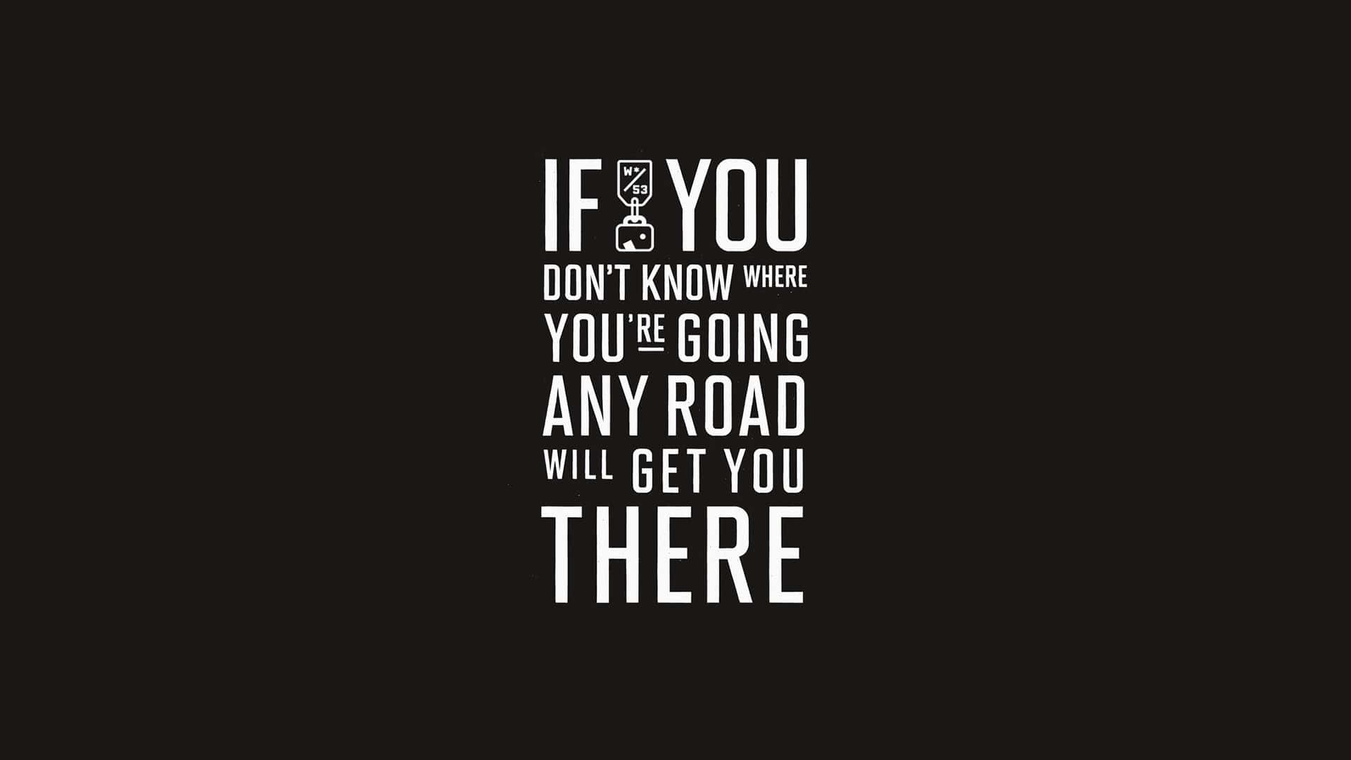 動力 桌布 壁紙 — 黑色背景上的粗體白色文字寫著 'IF YOU DON'T KNOW WHERE YOU'RE GOING ANY ROAD WILL GET YOU THERE'，並有一個行李箱圖標取代了 'I'。