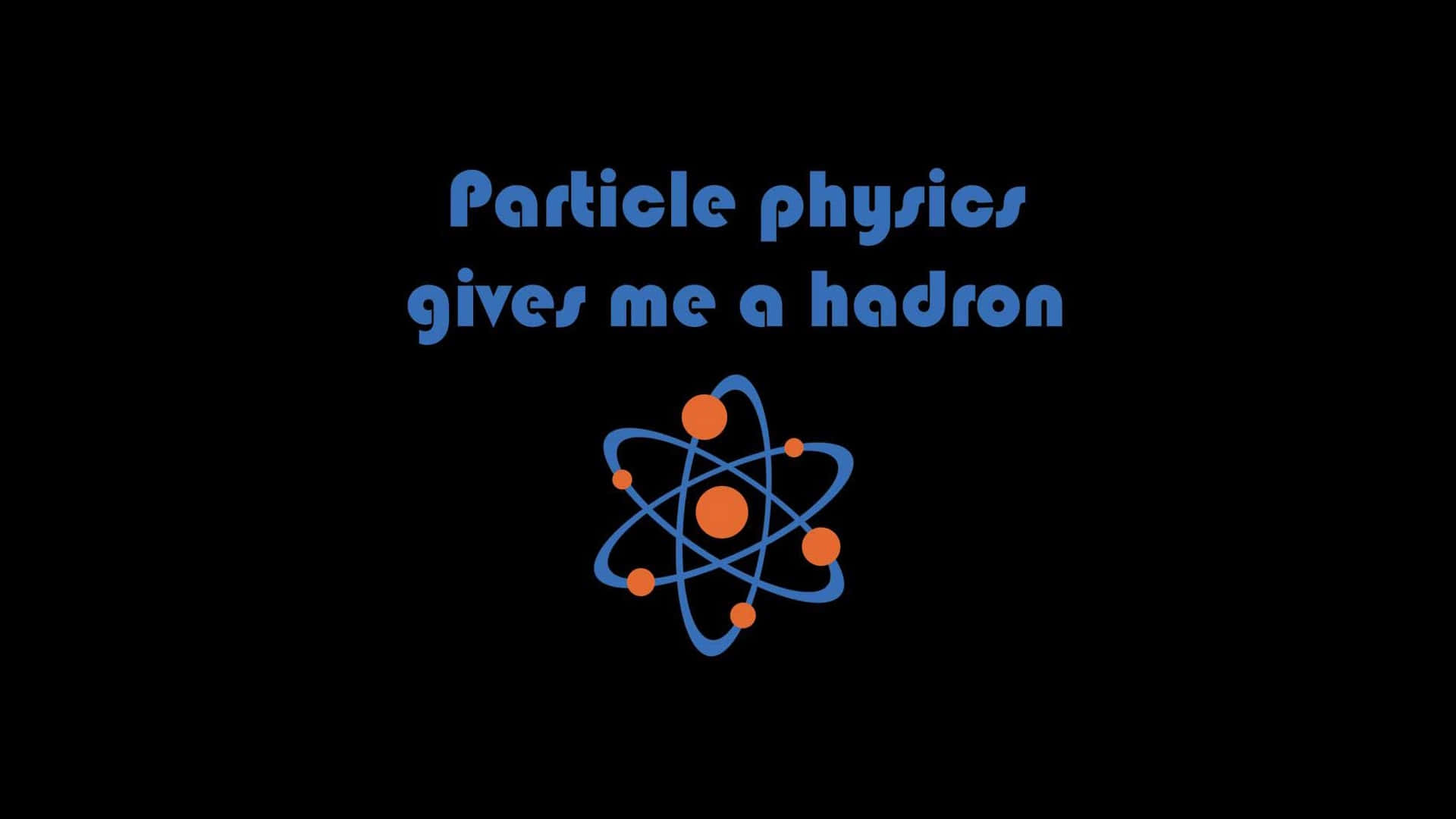 Physics 桌布 壁紙 — 黑色背景上的藍色文字寫著「Particle physics gives me a hadron」，上方有一個風格化的原子圖示。