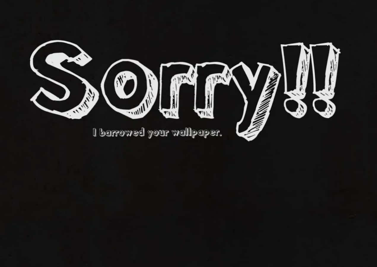 塗鴉動圖 桌布 壁紙 — 黑色背景上粗體白色手繪文字寫著「Sorry!!」和「I barrowed your wallpaper。」