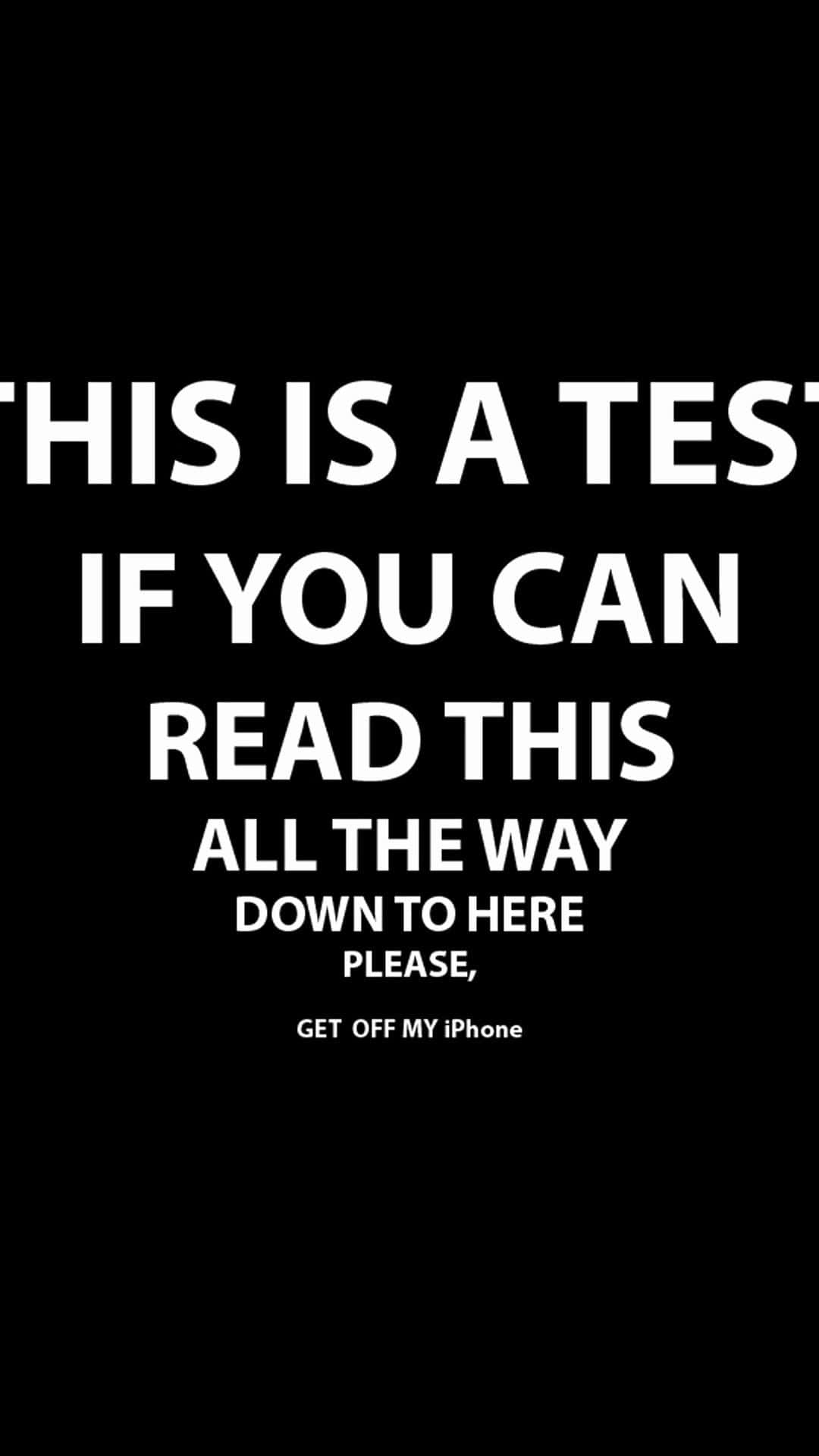 桌布 壁紙 — 黑色背景上粗體白色文字寫著：'THIS IS A TEST IF YOU CAN READ THIS ALL THE WAY DOWN TO HERE PLEASE GET OFF MY iPhone'