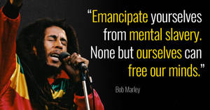 Bob Marley 唱歌時附有名言 emancipate yourselves from mental slavery