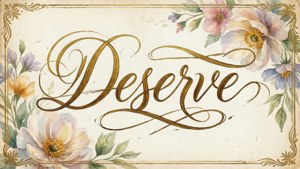 復古花卉框架，金色草書文字寫著「Deserve」，周圍環繞水彩花朵。