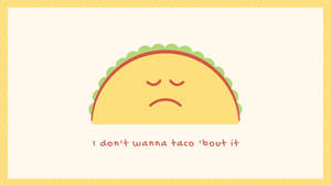 一個悲傷的卡通玉米卷，閉著眼睛，下方文字寫著「I don't wanna taco 'bout it」。 — 塔可 壁紙