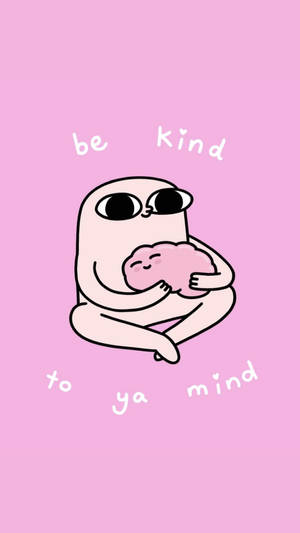 一個卡通角色擁抱一個大腦，上面寫著「be kind to ya mind」。