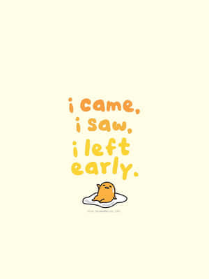 Gudetama在盤子上休息，帶有文字「i came, i saw, i left early.」