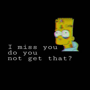 帶有故障效果的巴特·辛普森哭泣，並有文字 'I miss you do you not get that?' — 情緒 壁紙