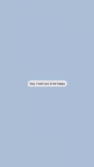 一個文字訊息氣泡，在淺藍色背景上寫著 boy i want you to be happy。 — 痛苦語錄 壁紙
