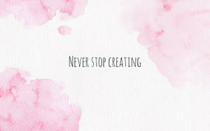 粉紅色水彩背景配勵志文字 never stop creating — 粉紅色美學桌面 壁紙