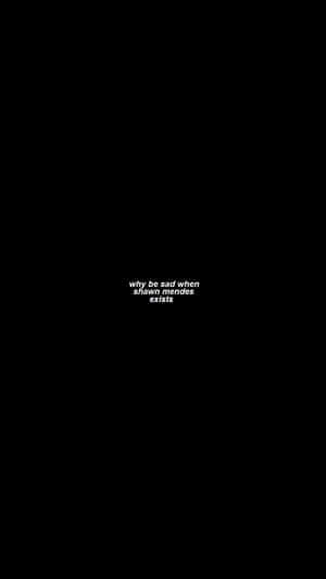 黑色背景，白色文字寫著 why be sad when shawn mendes exists — 嗆辣語錄 壁紙