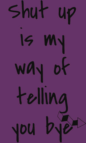 手寫語錄在紫色背景上寫著 shut up is my way of telling you bye。 — 嗆辣語錄 壁紙