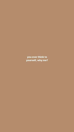 米色背景，有白色文字問『you ever think to yourself why me?』 — 甜蜜的家 壁紙