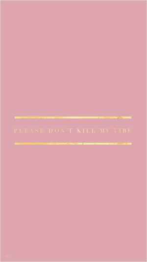 粉紅色背景，金色字寫著please dont kill my vibe。 — 可愛又粉嫩 壁紙