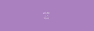 紫色背景，白色文字寫著 you're my tear