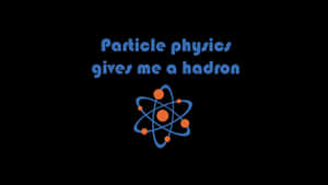 文字寫著「Particle physics gives me a hadron」，上方有一個原子圖示。 — 宇宙 壁紙